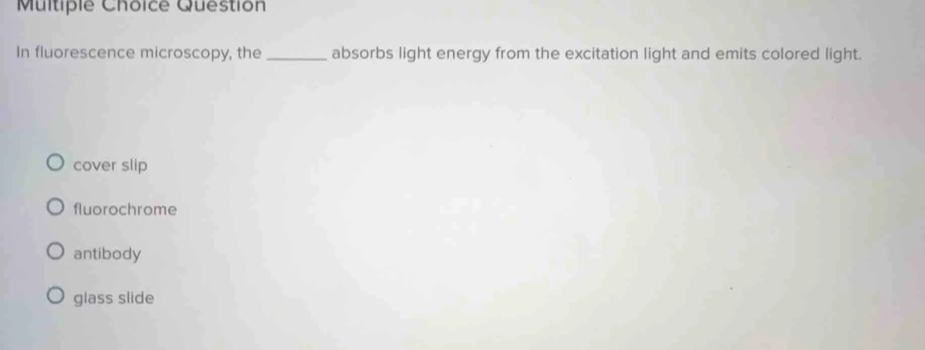 multiple choice question in fluorescence microscopy, the ______ absorbs…