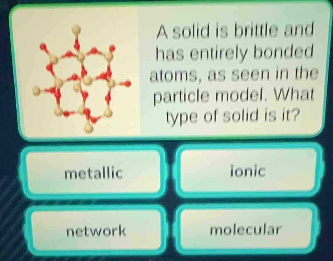 a solid is brittle and has entirely bonded atoms, as seen in the partic…