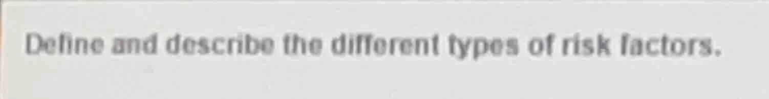 define and describe the different types of risk factors.