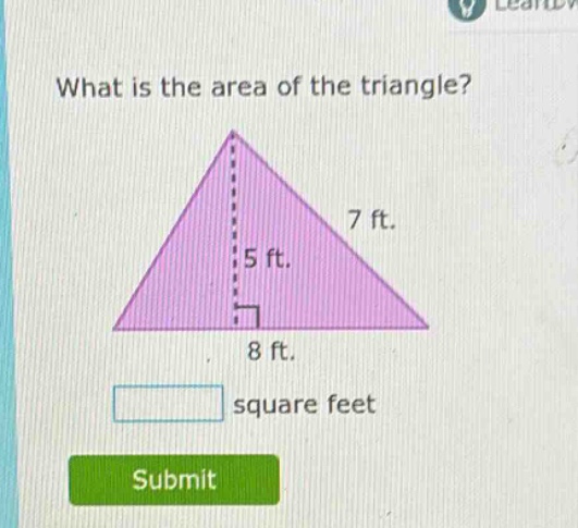 what is the area of the triangle? 7 ft. 5 ft. 8 ft. square feet submit