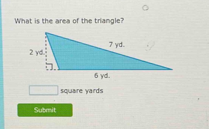 what is the area of the triangle? 2 yd. 7 yd. 6 yd. square yards submit