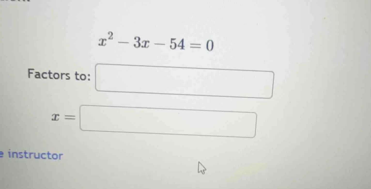 $x^2 - 3x - 54 = 0$ factors to: $x = $
