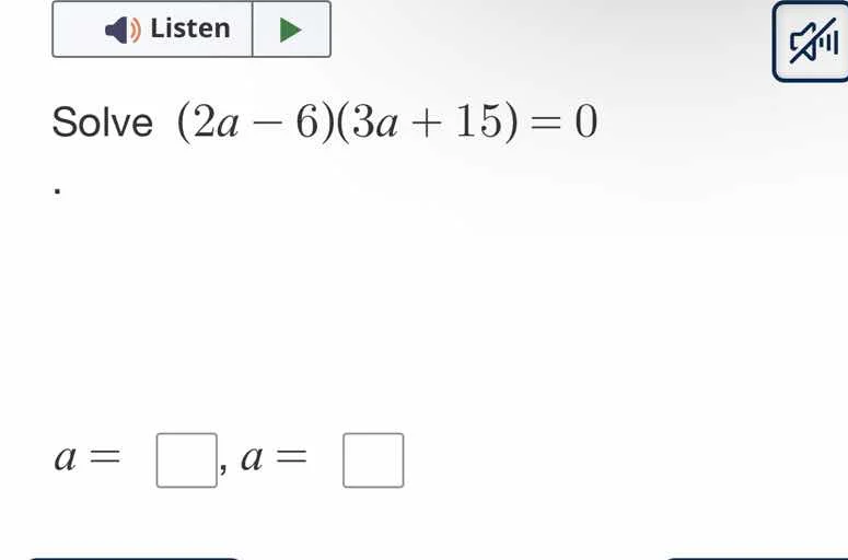 solve $(2a - 6)(3a + 15) = 0$. $a = \\square, a = \\square$