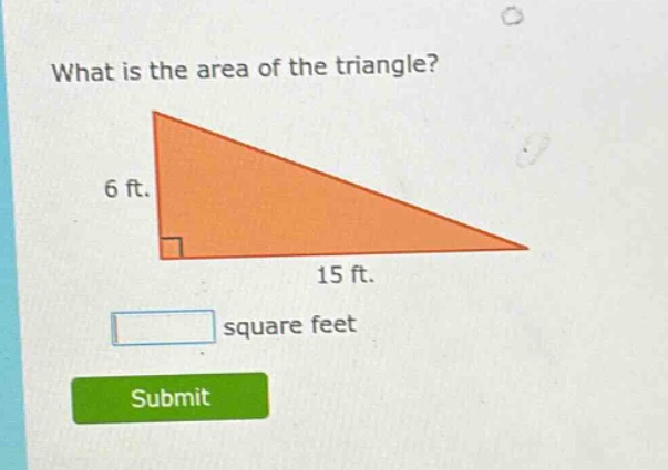 what is the area of the triangle? 6 ft. 15 ft. square feet submit