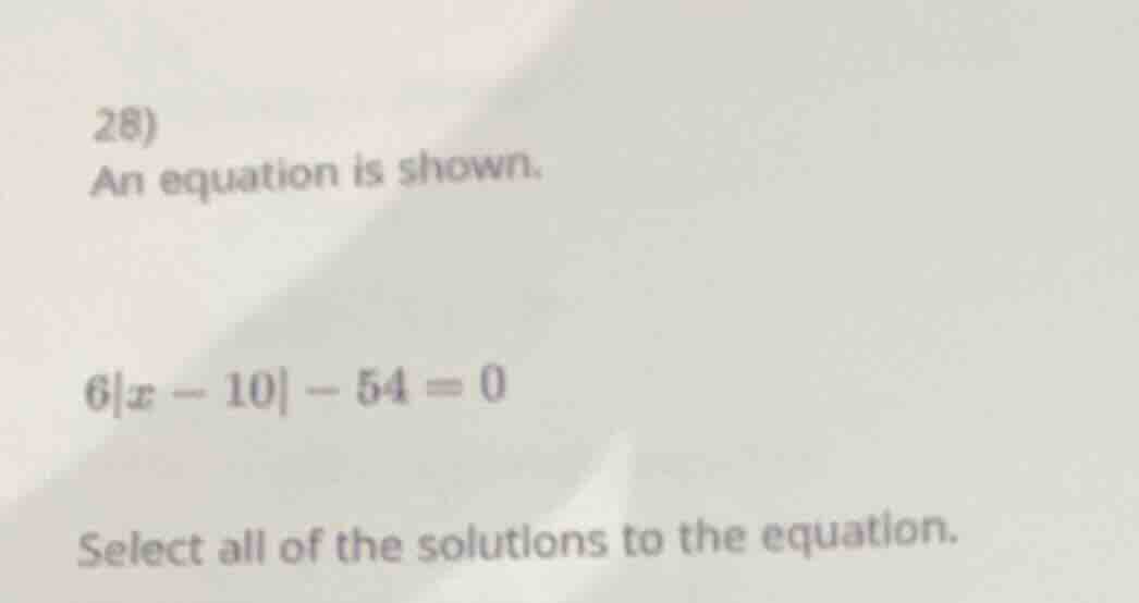 28) an equation is shown. $6|x - 10| - 54 = 0$ select all of the soluti…