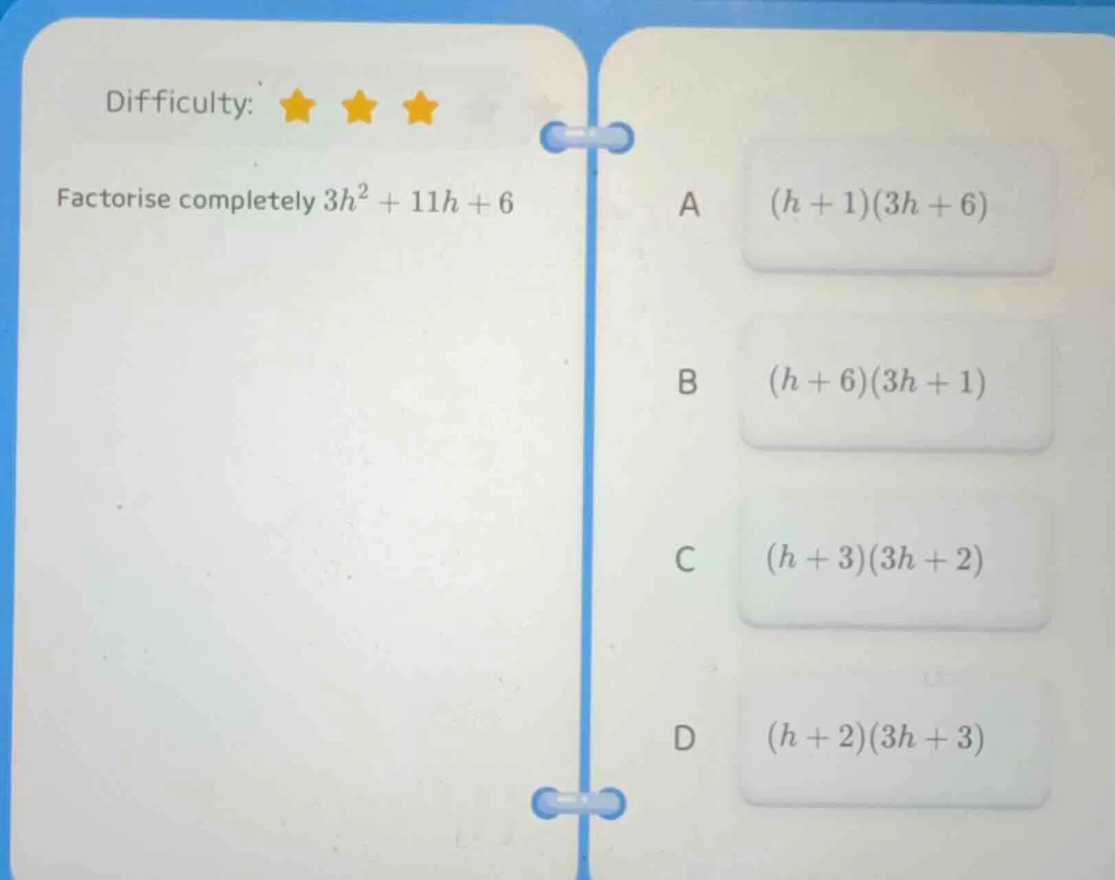 difficulty: ★★★ factorise completely $3h^2 + 11h + 6$ a $(h + 1)(3h + 6…