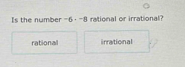 is the number -6·-8 rational or irrational? rational irrational