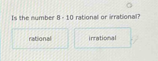 is the number 8·10 rational or irrational? rational irrational
