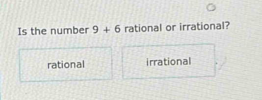is the number 9 + 6 rational or irrational? rational irrational