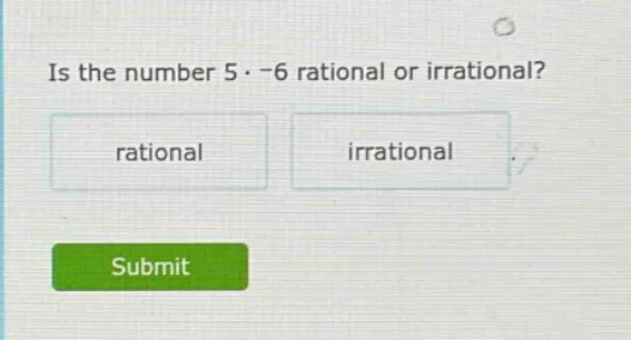 is the number 5·-6 rational or irrational? rational irrational submit