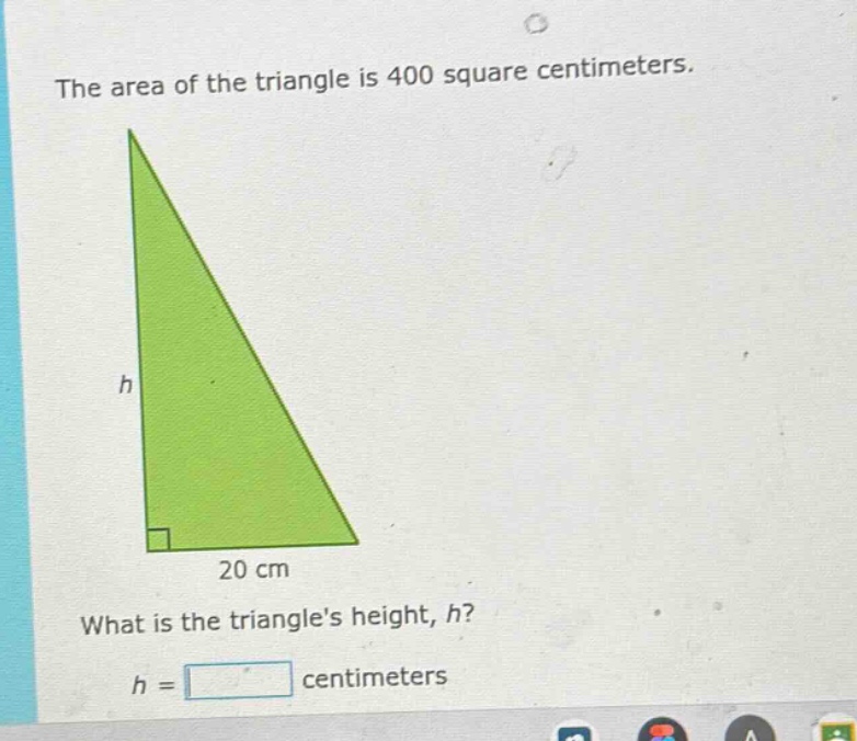 the area of the triangle is 400 square centimeters. 20 cm what is the t…