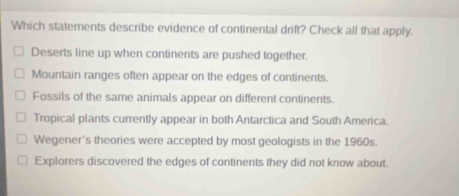 which statements describe evidence of continental drift? check all that…