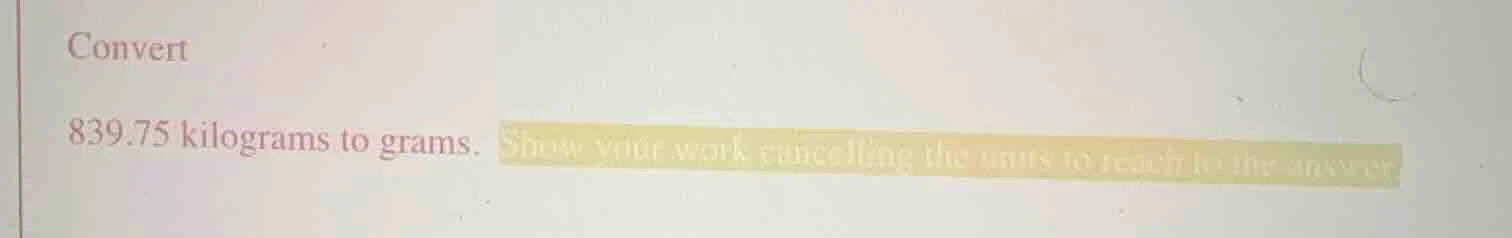 convert 839.75 kilograms to grams. show your work cancelling the units …