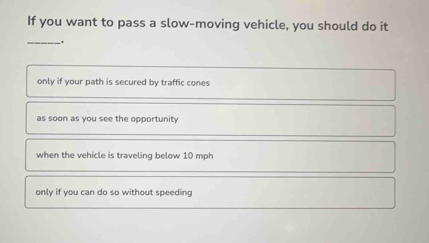 if you want to pass a slow - moving vehicle, you should do it ______. o…