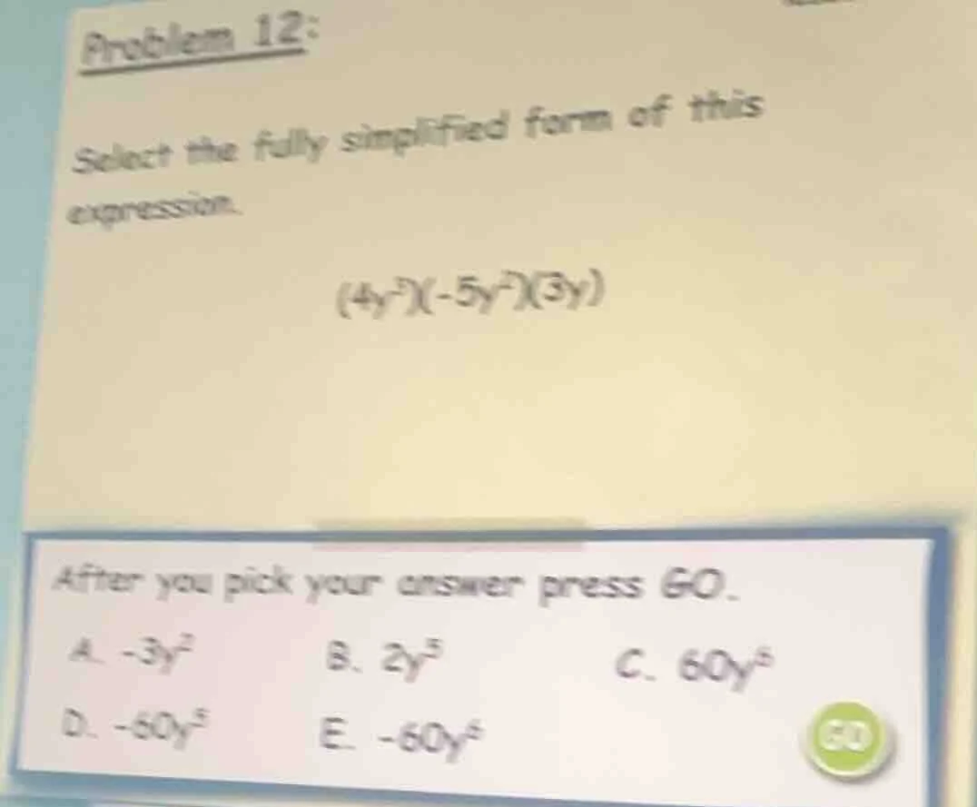 problem 12: select the fully simplified form of this expression. (4y³)(…