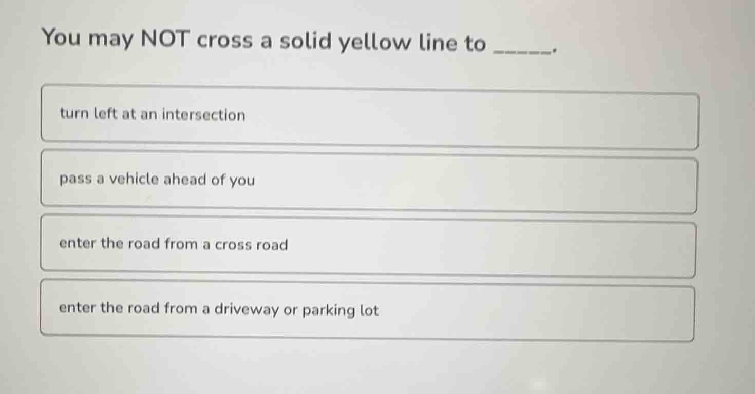 you may not cross a solid yellow line to ______. turn left at an inters…