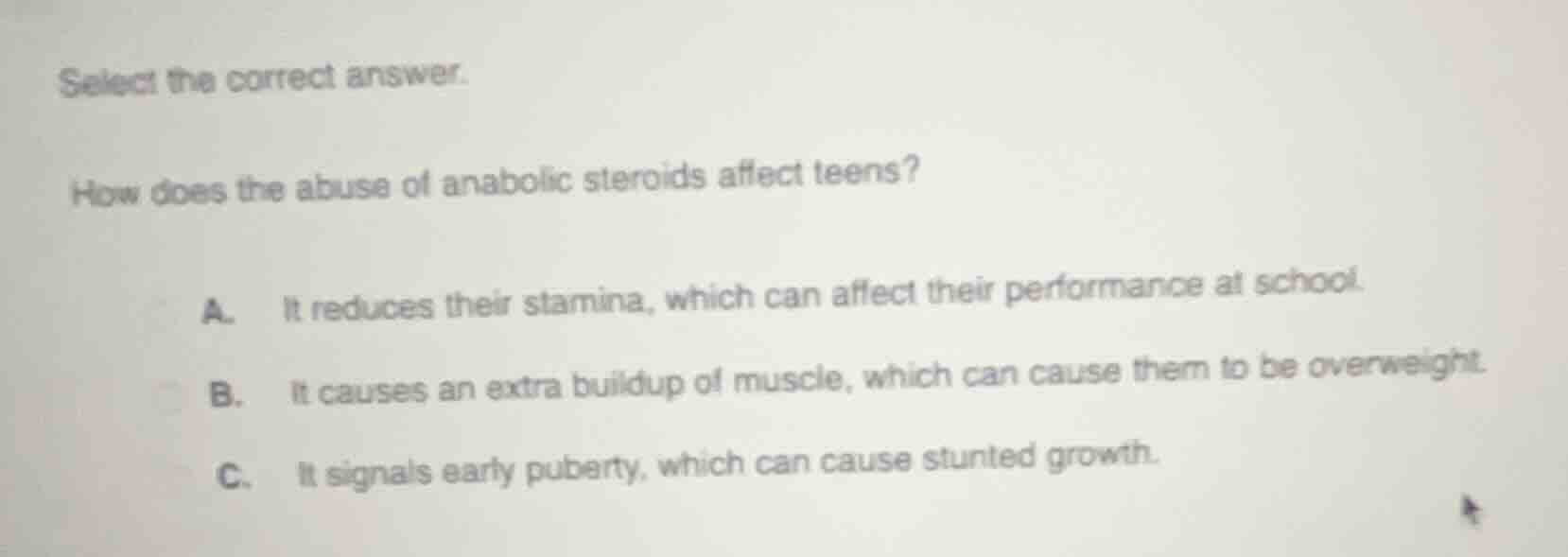 select the correct answer. how does the abuse of anabolic steroids affe…