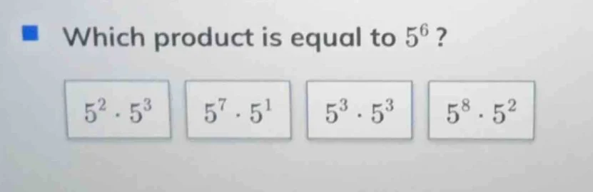 which product is equal to $5^6$? $5^2\\cdot5^3$ $5^7\\cdot5^1$ $5^3\\cd…