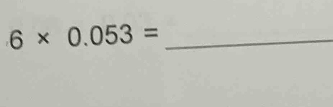 6 × 0.053 =