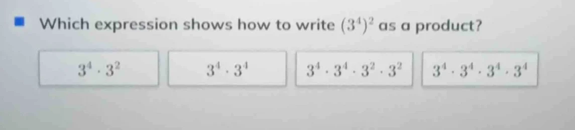 which expression shows how to write $(3^4)^2$ as a product? $3^4\\cdot …