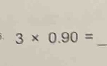 3 × 0.90 = _