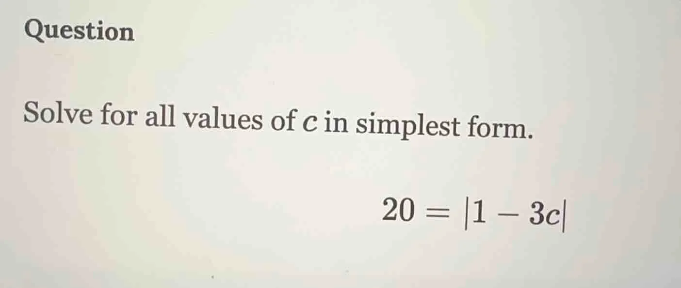 question solve for all values of c in simplest form. 20 = |1 - 3c|