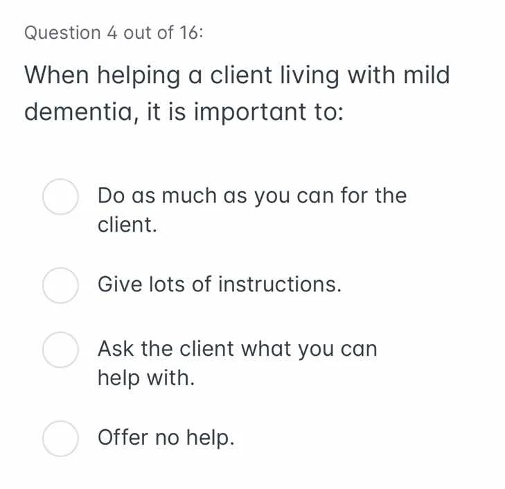 question 4 out of 16: when helping a client living with mild dementia, …