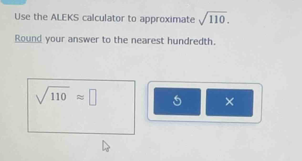 use the aleks calculator to approximate \\(\\sqrt{110}\\). round your a…