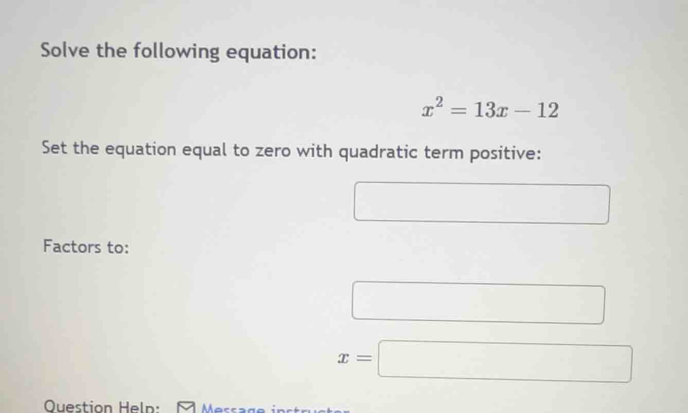 solve the following equation: $x^2 = 13x - 12$ set the equation equal t…