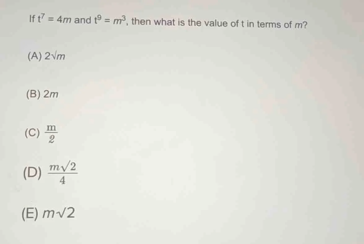 if ( t^7 = 4m ) and ( t^9 = m^3 ), then what is the value of ( t ) in t…