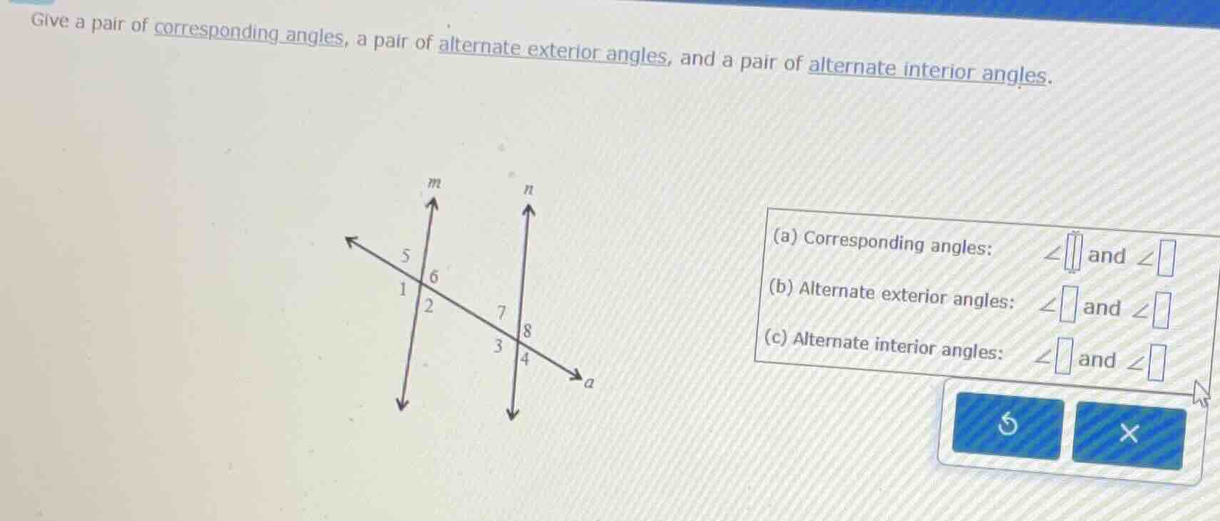 give a pair of corresponding angles, a pair of alternate exterior angle…