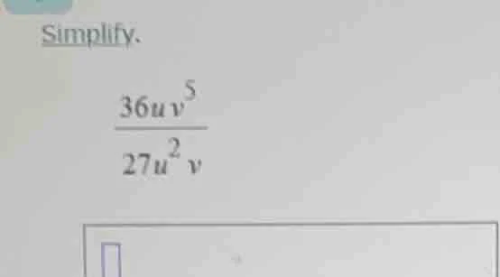 simplify.\\(\\frac{36uv^{5}}{27u^{2}v}\\)