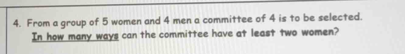4. from a group of 5 women and 4 men a committee of 4 is to be selected…