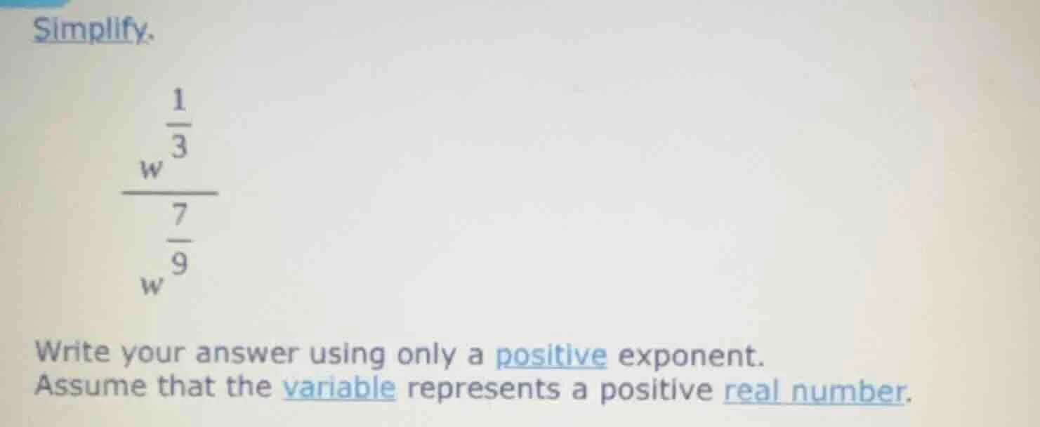 simplify. \\(\\frac{w^{\\frac{1}{3}}}{w^{\\frac{7}{9}}}\\) write your a…