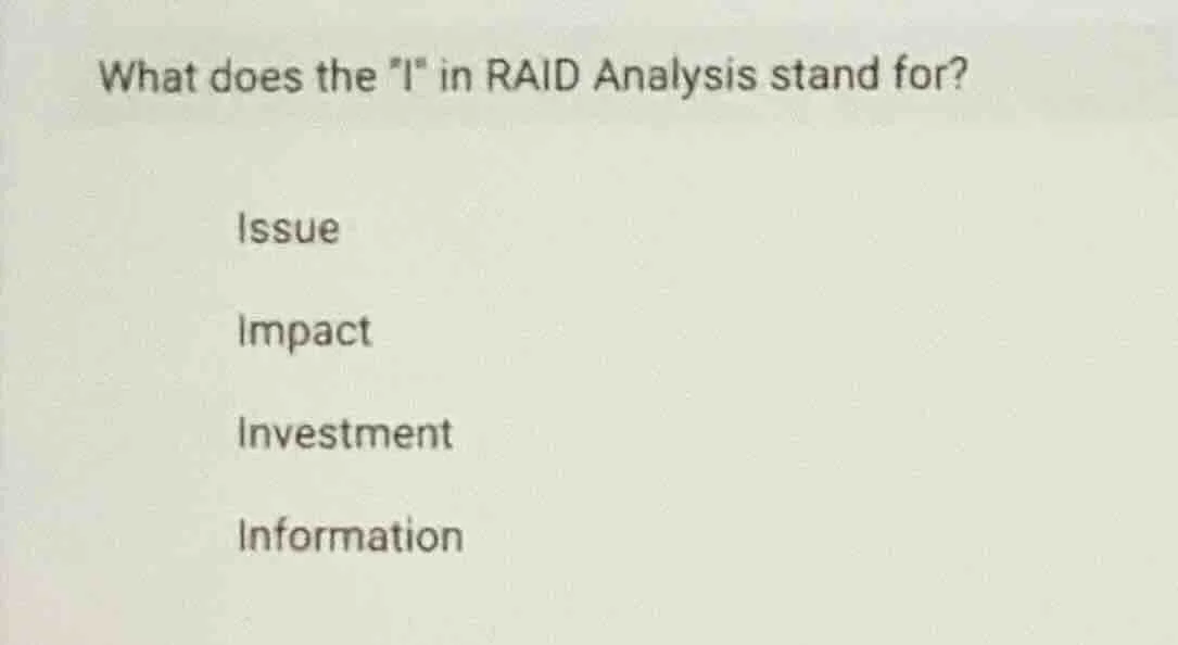 what does the \i\ in raid analysis stand for? issue impact investment i…