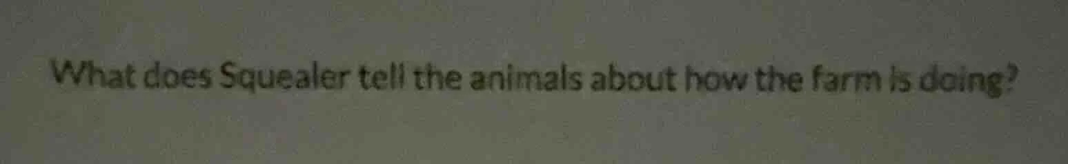 what does squealer tell the animals about how the farm is doing?