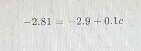 -2.81 = -2.9 + 0.1c