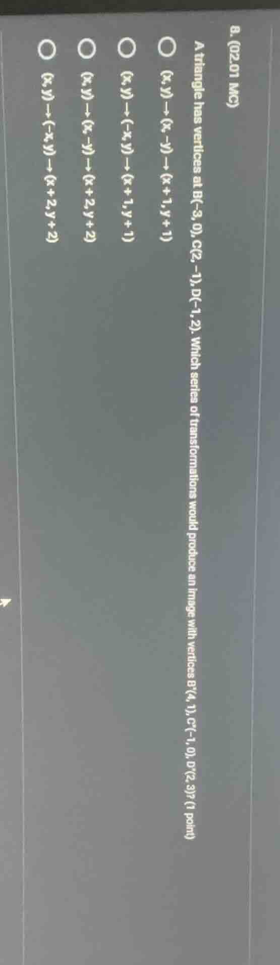 8. (02.01 mc) a triangle has vertices at b(-3, 0), c(2, -1), d(-1, 2). …