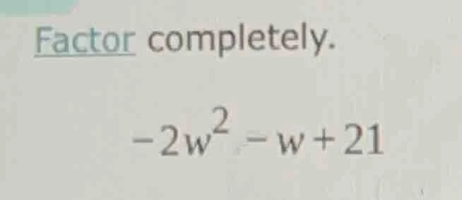 factor completely.\ $-2w^2 - w + 21$