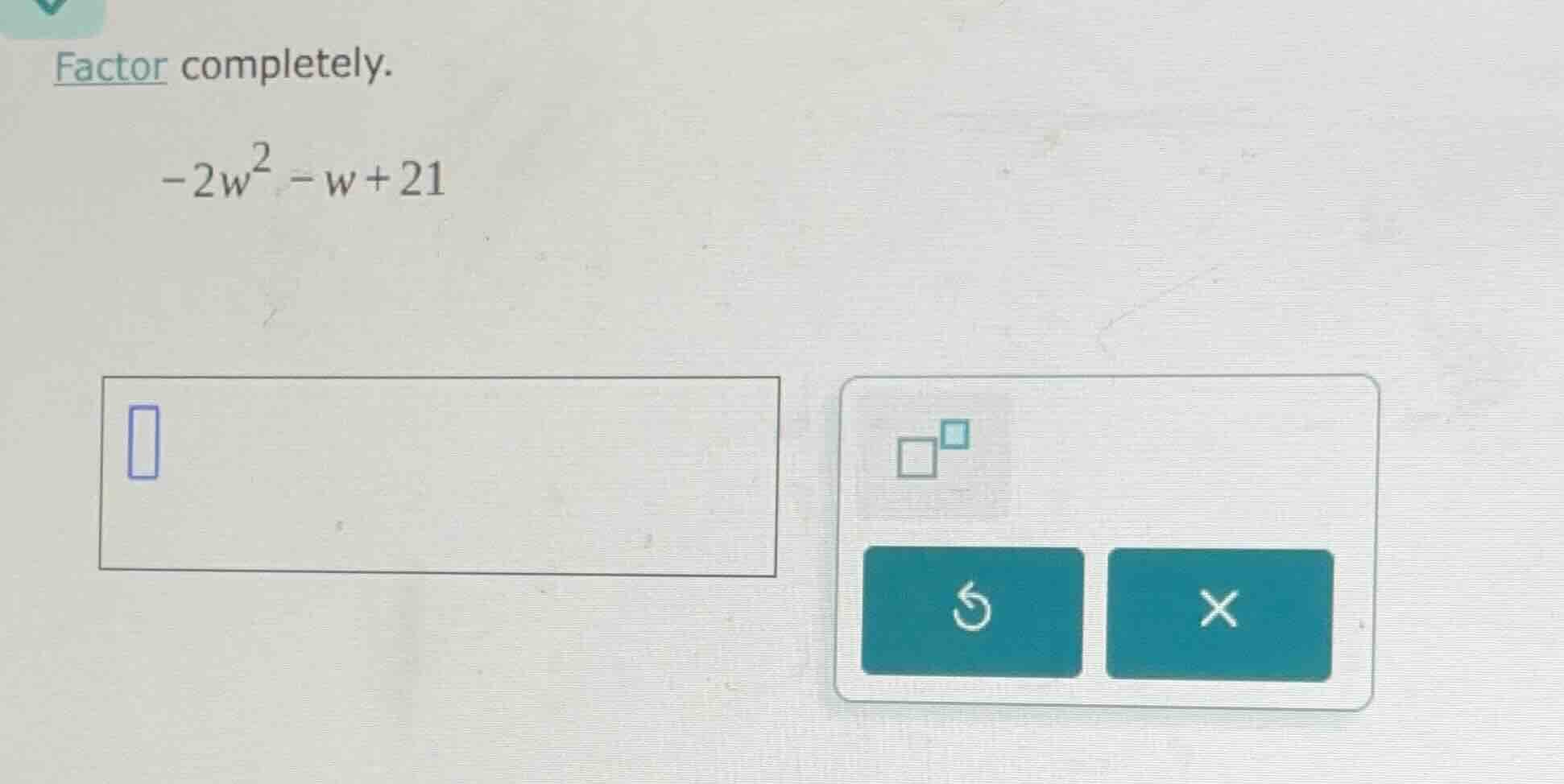 factor completely. -2w² - w + 21