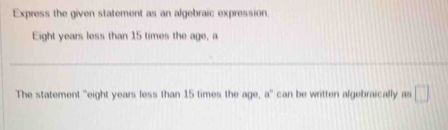 express the given statement as an algebraic expression. eight years les…