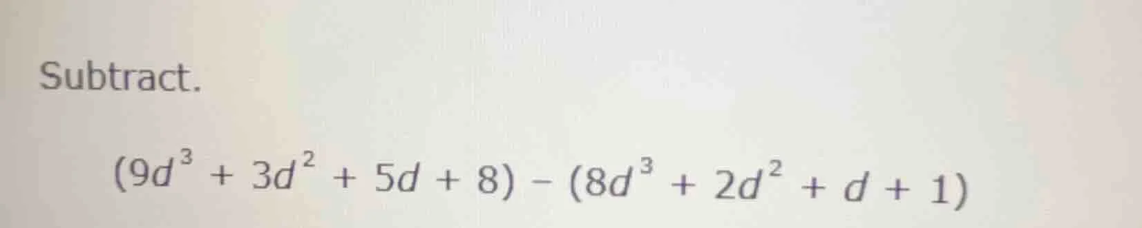 subtract.\\((9d^{3} + 3d^{2} + 5d + 8) - (8d^{3} + 2d^{2} + d + 1)\\)