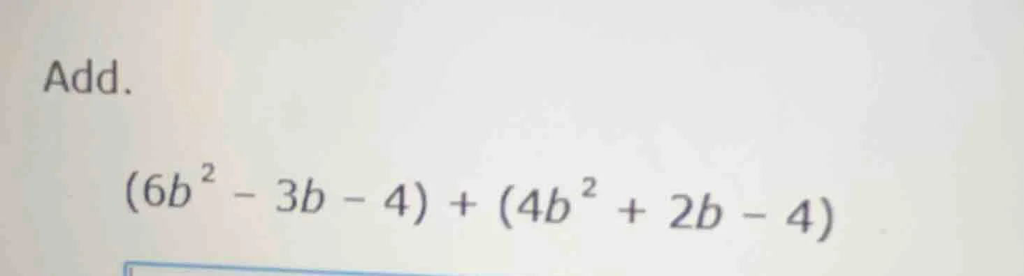 add. $(6b^{2}-3b - 4)+(4b^{2}+2b - 4)$