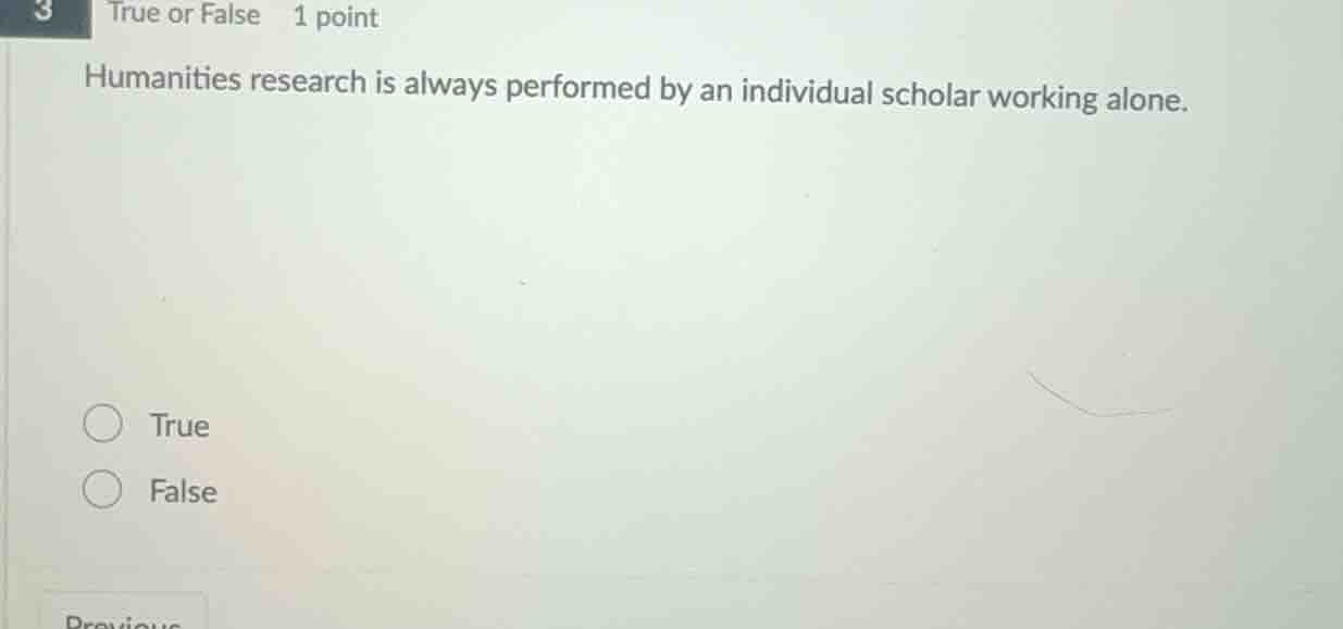 true or false 1 point humanities research is always performed by an ind…