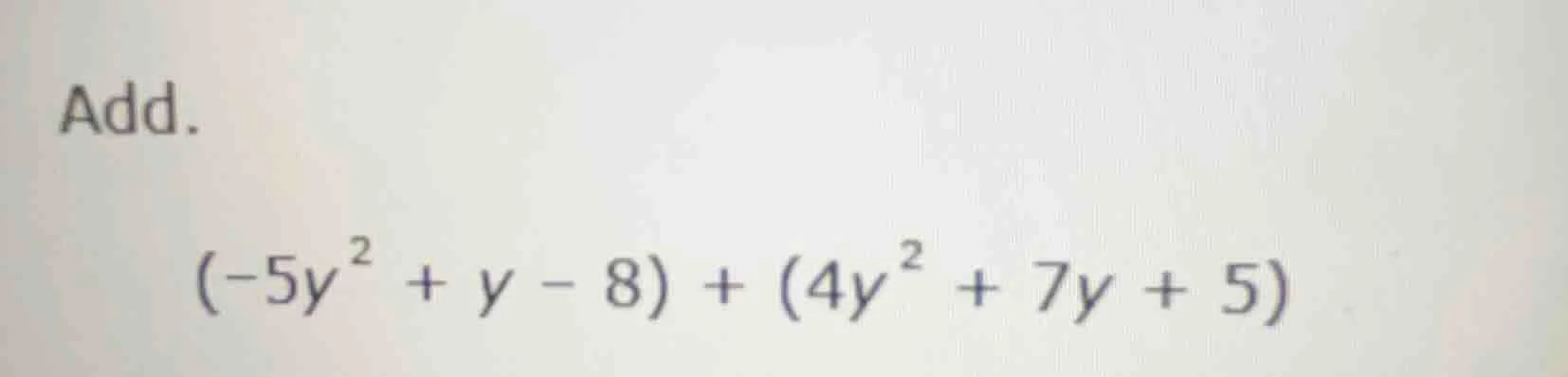 add. $(-5y^{2}+y - 8)+(4y^{2}+7y + 5)$