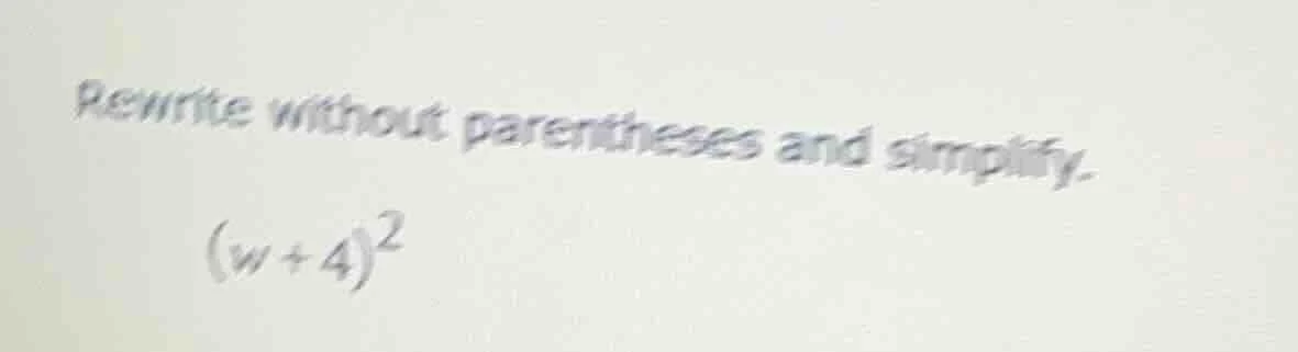 rewrite without parentheses and simplify. $(w + 4)^2$