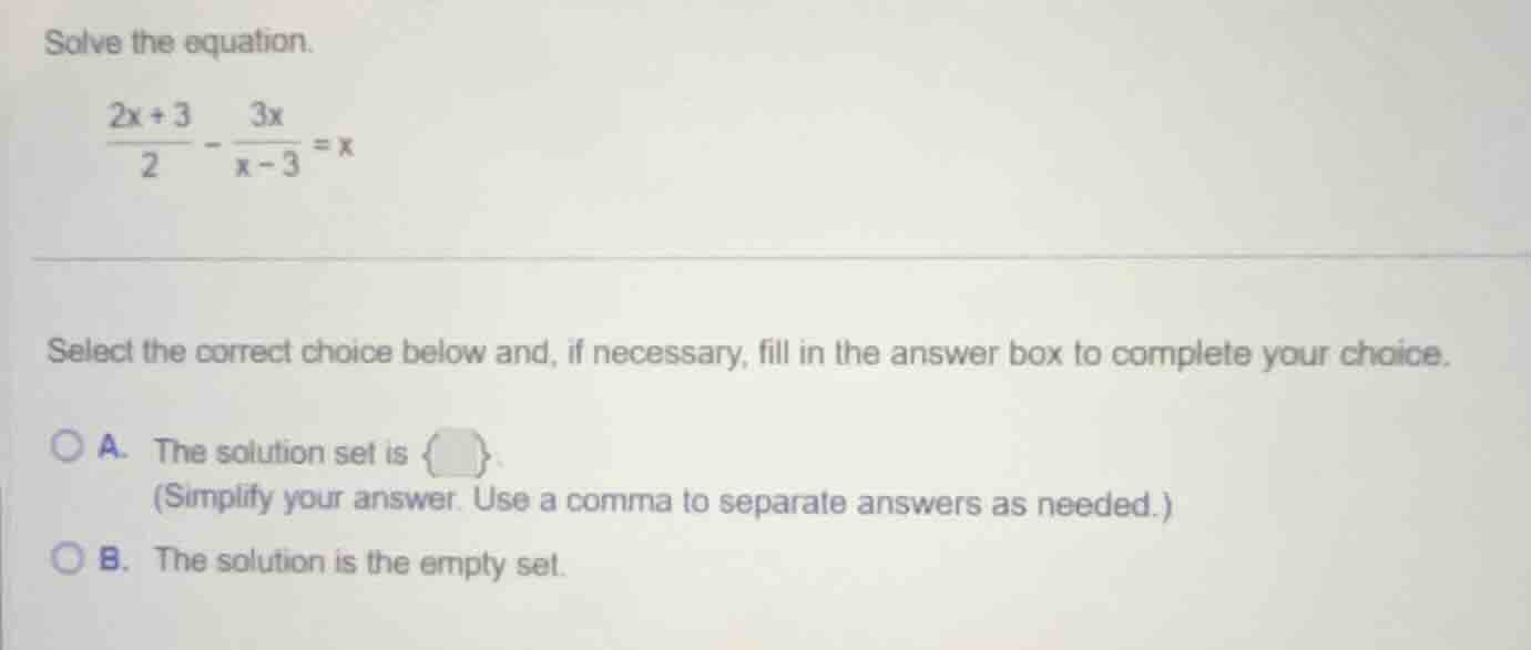 solve the equation.\\(\frac{2x + 3}{2} - \frac{3x}{x - 3} = x\\)\\selec…