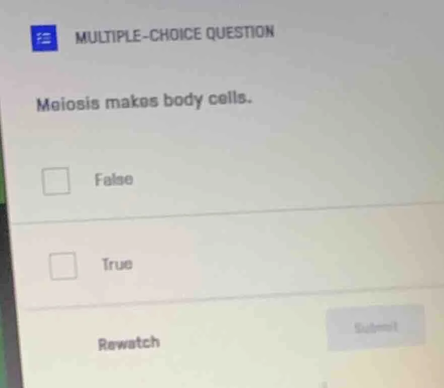 multiple-choice question meiosis makes body cells. false true rewatch s…