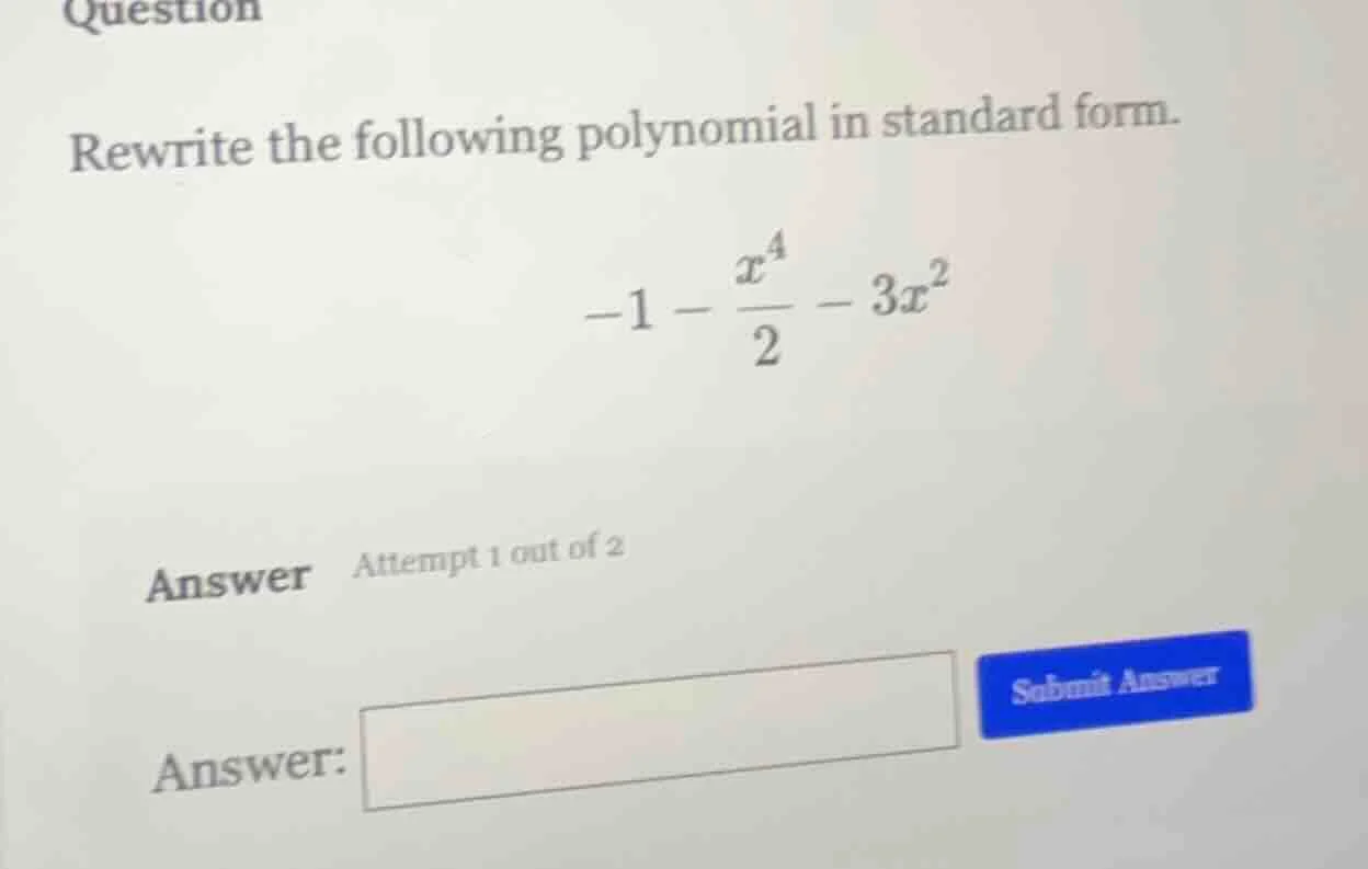 rewrite the following polynomial in standard form. $-1 - \\frac{x^4}{2}…
