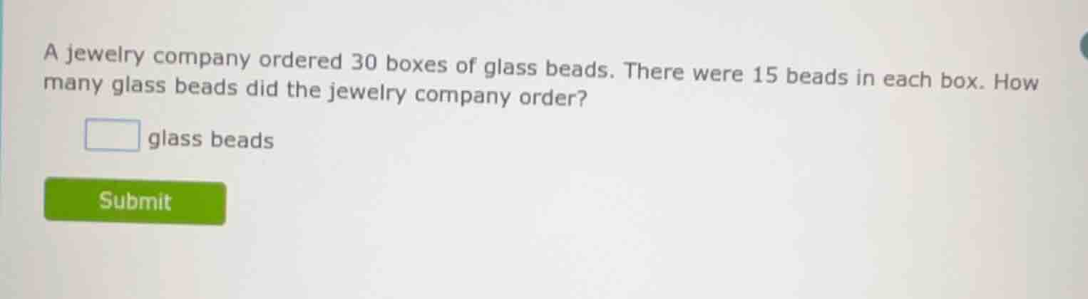 a jewelry company ordered 30 boxes of glass beads. there were 15 beads …